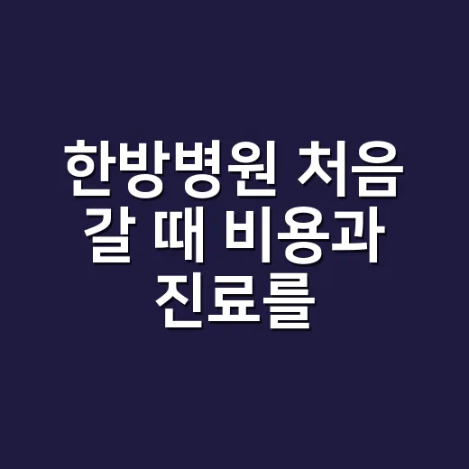 한방병원 처음 갈 때 비용과 진료를 확인하는 방법 - 요약
