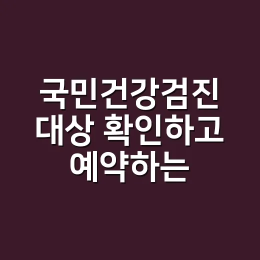 국민건강검진 대상 확인하고 예약하는 방법 - 요약