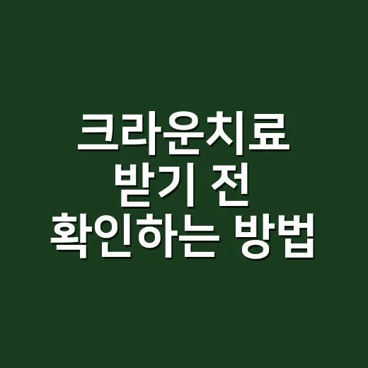 크라운치료 받기 전 확인하는 방법 - 요약