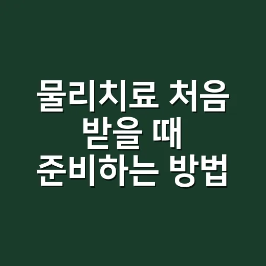 물리치료 처음 받을 때 준비하는 방법 - 요약