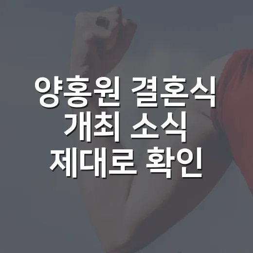 양홍원 결혼식 개최 소식 제대로 확인하는 방법 - 요약