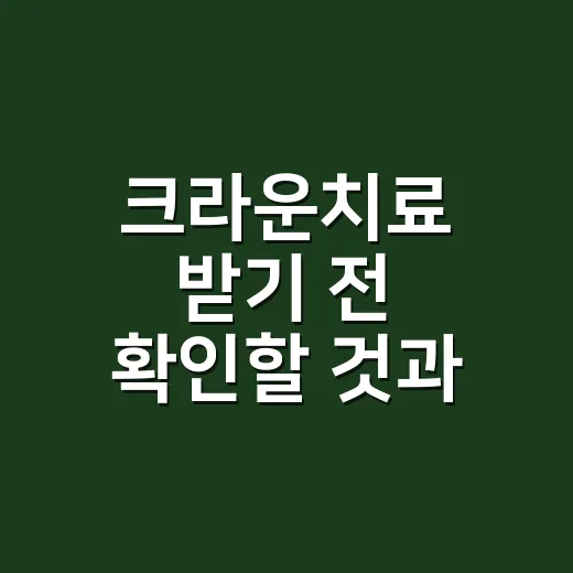 크라운치료 받기 전 확인할 것과 관리하는 방법 - 요약