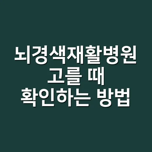 뇌경색재활병원 고를 때 확인하는 방법 - 요약