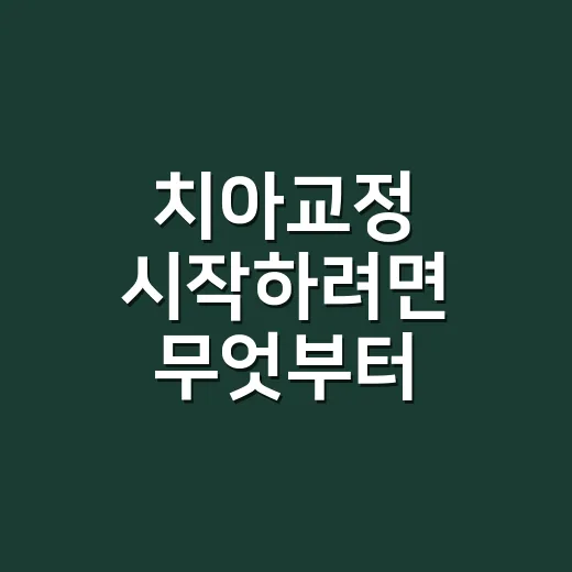 치아교정 시작하려면 무엇부터 확인할까 - 요약