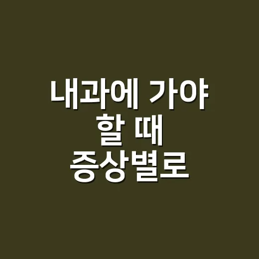 내과에 가야 할 때 증상별로 판단하는 방법 - 요약