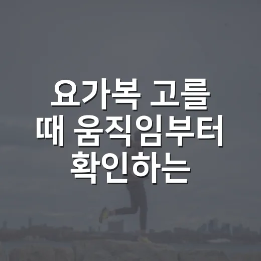 요가복 고를 때 움직임부터 확인하는 방법 - 요약