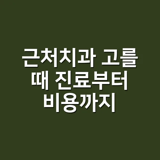 근처치과 고를 때 진료부터 비용까지 확인하는 방법 - 요약