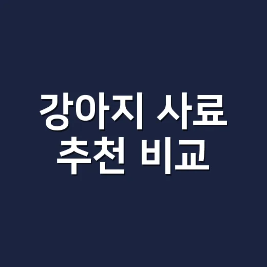 강아지 사료 추천 비교, 초보 보호자가 실패 줄이는 방법 - 요약