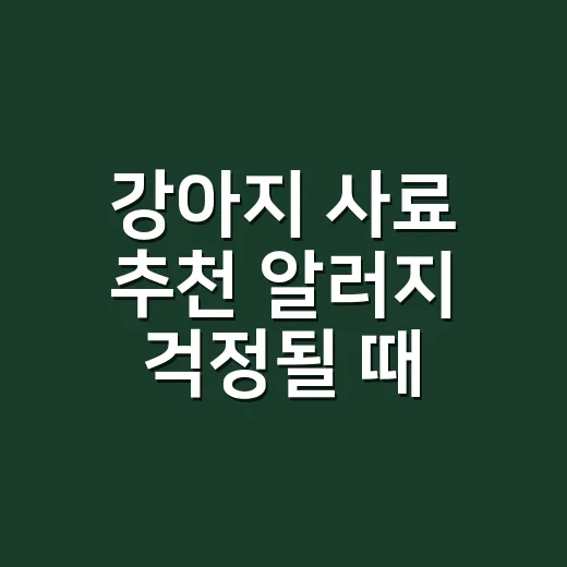 강아지 사료 추천 알러지 걱정될 때 고르는 방법 - 요약