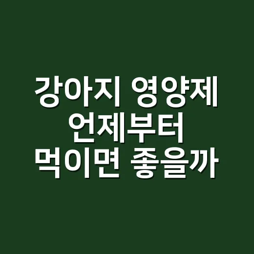 강아지 영양제 언제부터 먹이면 좋을까, 나이별로 고르는 방법 - 요약