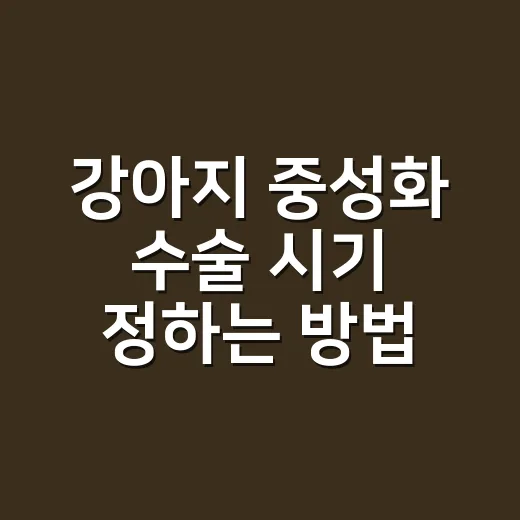 강아지 중성화 수술 시기 정하는 방법, 6개월만 믿으면 안 됩니다 - 요약