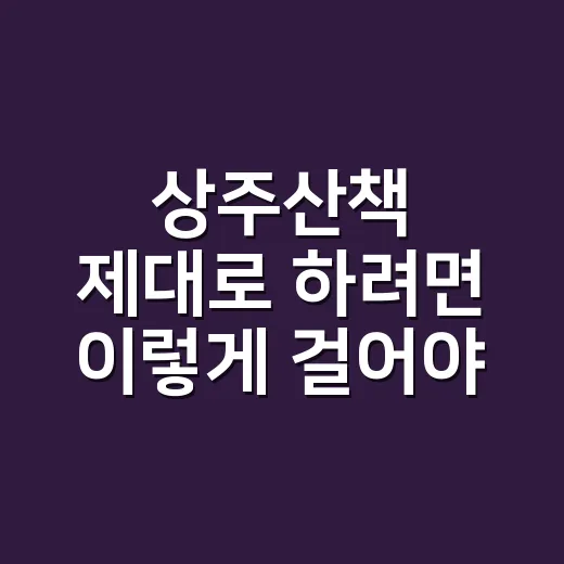 상주산책 제대로 하려면 이렇게 걸어야 합니다 - 요약