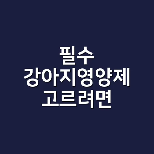 필수 강아지영양제 고르려면 사료부터 확인하세요 - 요약