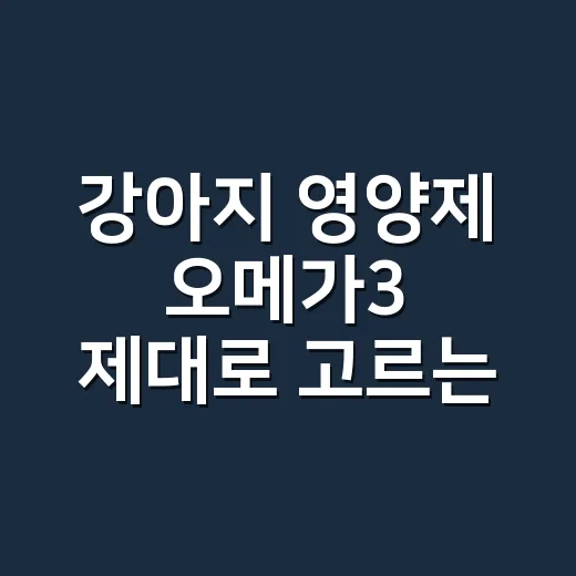 강아지 영양제 오메가3 제대로 고르는 방법 - 요약