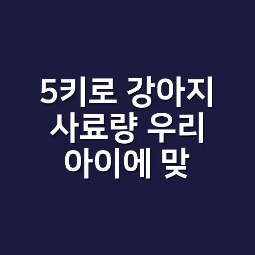 5키로 강아지 사료량 우리 아이에 맞게 계산하는 방법 - 요약