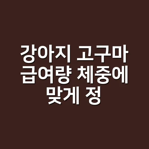 강아지 고구마 급여량 체중에 맞게 정하는 방법 - 요약