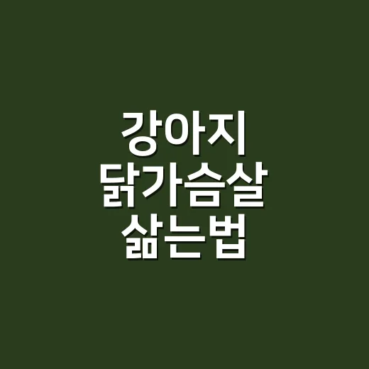 강아지 닭가슴살 삶는법 간식으로 안전하게 주려면 - 요약