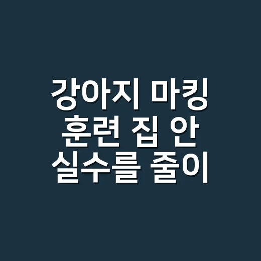 강아지 마킹 훈련 집 안 실수를 줄이는 방법 - 요약