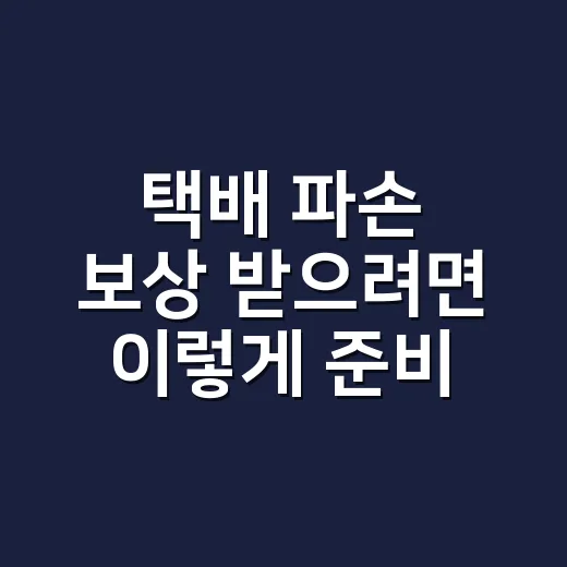택배 파손 보상 받으려면 이렇게 준비하세요 - 요약
