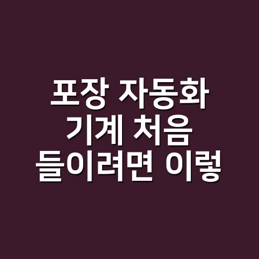 포장 자동화 기계 처음 들이려면 이렇게 계산하세요 - 요약