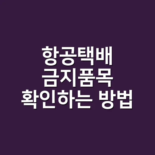 항공택배 금지품목 확인하는 방법, 접수 거절 전에 이렇게 보세요 - 요약