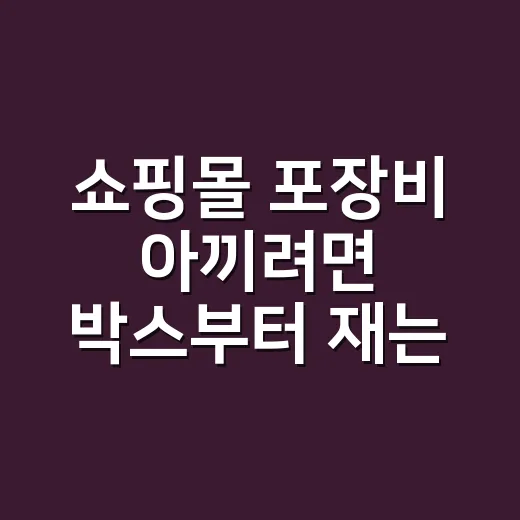 쇼핑몰 포장비 아끼려면 박스부터 재는 방법 - 요약