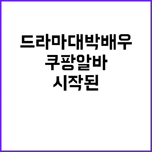 드라마 대박 배우 되기: 쿠팡 알바에서 시작된 여정 - 요약