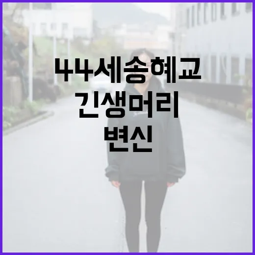 44세 송혜교가 긴 생머리로 변신한 비결 - 요약