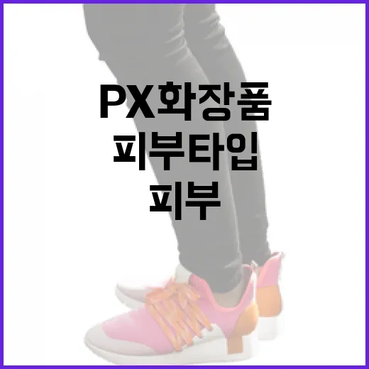 피부 타입에 맞는 px 화장품 선택하는 방법 - 요약