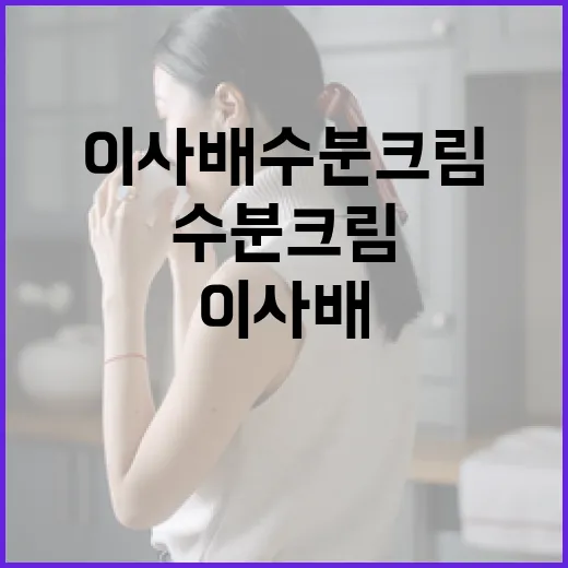 이사배 수분크림을 효과적으로 사용하는 방법 - 요약
