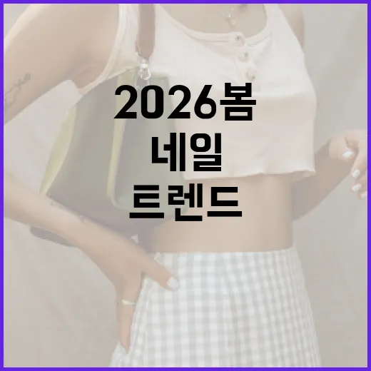 2026 봄 네일 트렌드를 완벽하게 소화하는 방법 - 요약