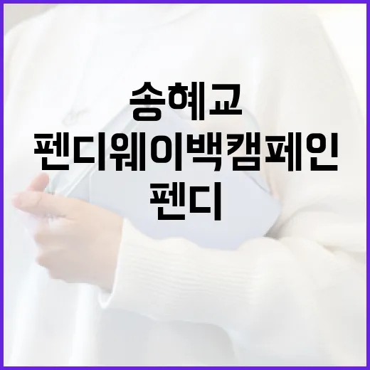 송혜교와 함께하는 펜디 웨이백 캠페인을 알아보는 방법 - 요약