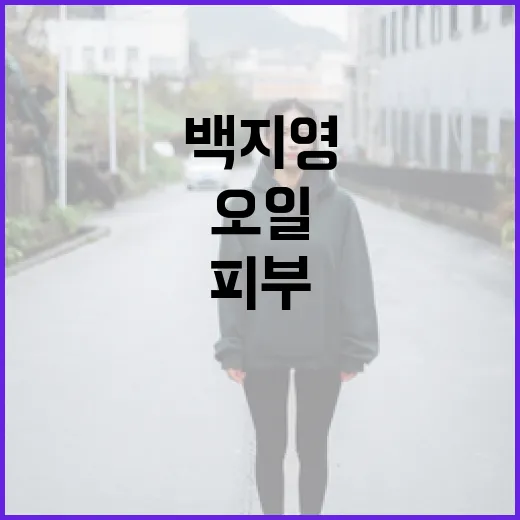 백지영 오일로 건강한 피부를 유지하는 방법 - 요약