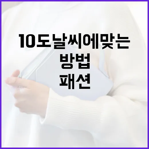 10도 날씨에 맞는 패션 스타일링 방법 - 요약