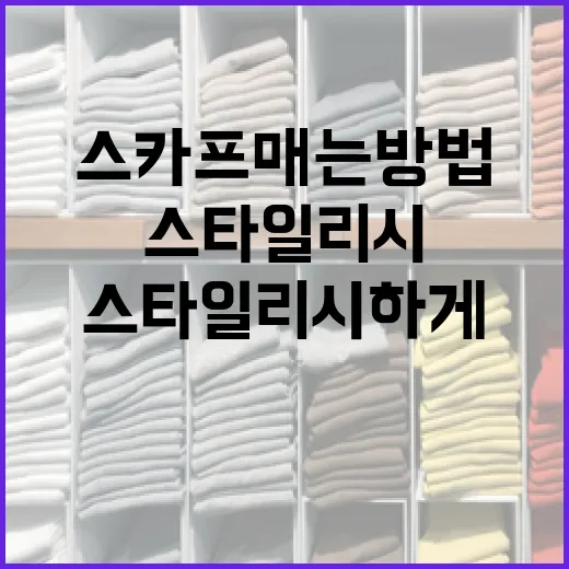 스타일리시하게 스카프 매는 방법 - 요약