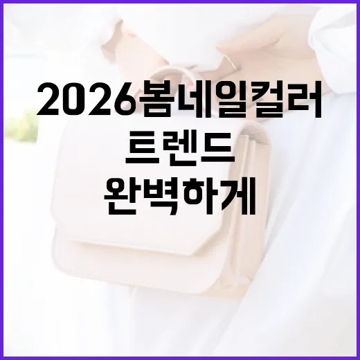 2026 봄 네일 컬러 트렌드를 완벽하게 소화하는 방법 - 요약