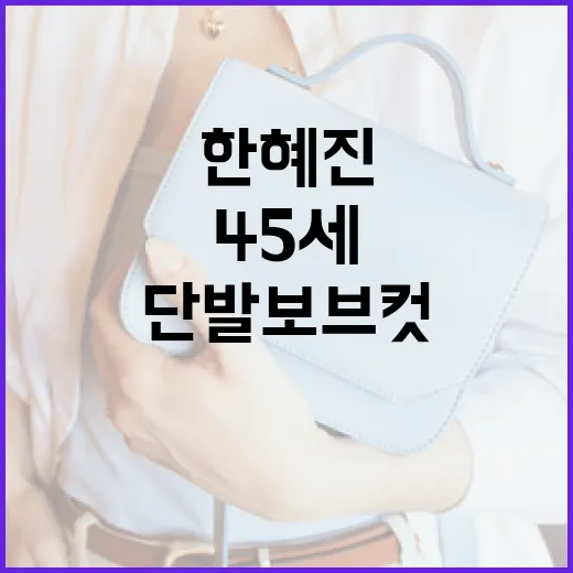 한혜진처럼 45세에 어울리는 단발 보브컷 스타일링 방법 - 요약