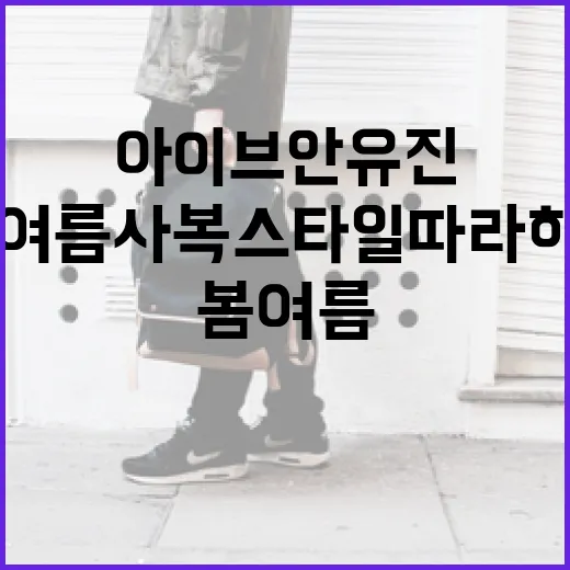 아이브 안유진의 봄여름 사복 스타일 따라하기 - 요약