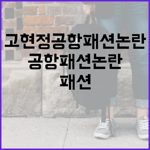 고현정 공항패션 논란을 이해하는 방법 - 요약