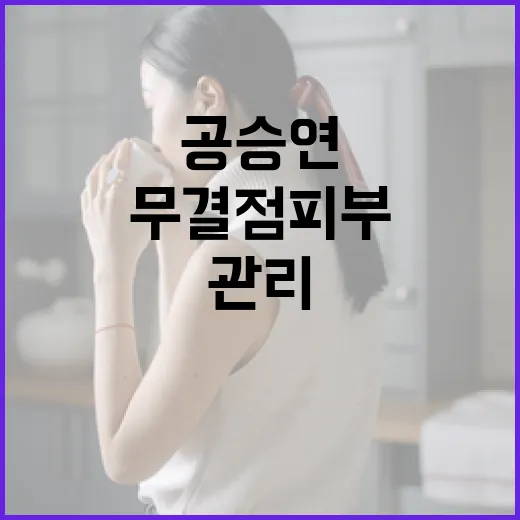 공승연처럼 무결점 피부를 관리하는 방법 - 요약