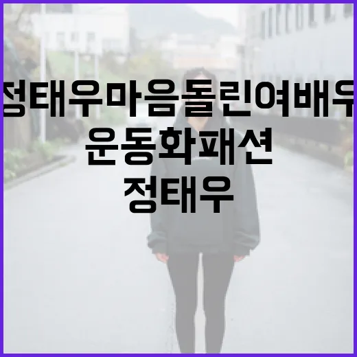 정태우 마음 돌린 여배우의 운동화 패션 활용법 - 요약