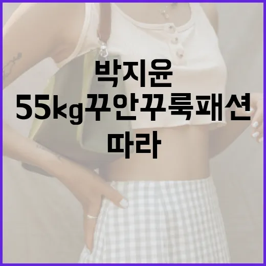 박지윤의 55kg 꾸안꾸룩 패션을 쉽게 따라하는 방법 - 요약