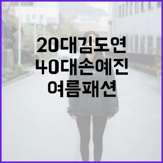 20대 김도연과 40대 손예진의 여름 패션 스타일 따라잡기 - 요약