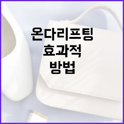 온다리프팅, 효과적으로 활용하는 방법 - 요약