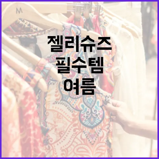 젤리슈즈 제대로 즐기는 방법, 여름나기의 필수템! - 요약