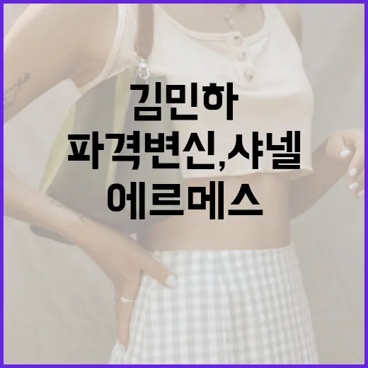 김민하의 파격 변신, 샤넬과 에르메스가 주목한 이유 - 요약
