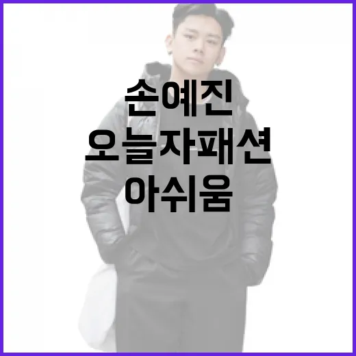 손예진의 오늘자 패션, 아쉬움이 묻어나는 이유 - 요약
