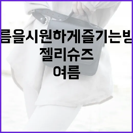 젤리슈즈, 여름을 시원하게 즐기는 방법 - 요약