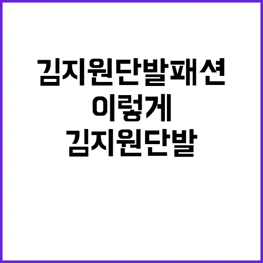 김지원 단발 패션, 이렇게 하면 주목받는다! - 요약