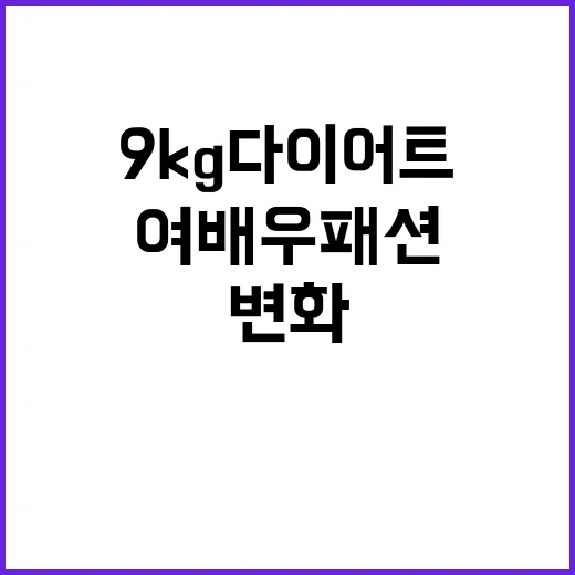 9kg 다이어트 후 여배우 패션, 손끝까지 직접 맞춰보며 느낀 진짜 변화 - 요약